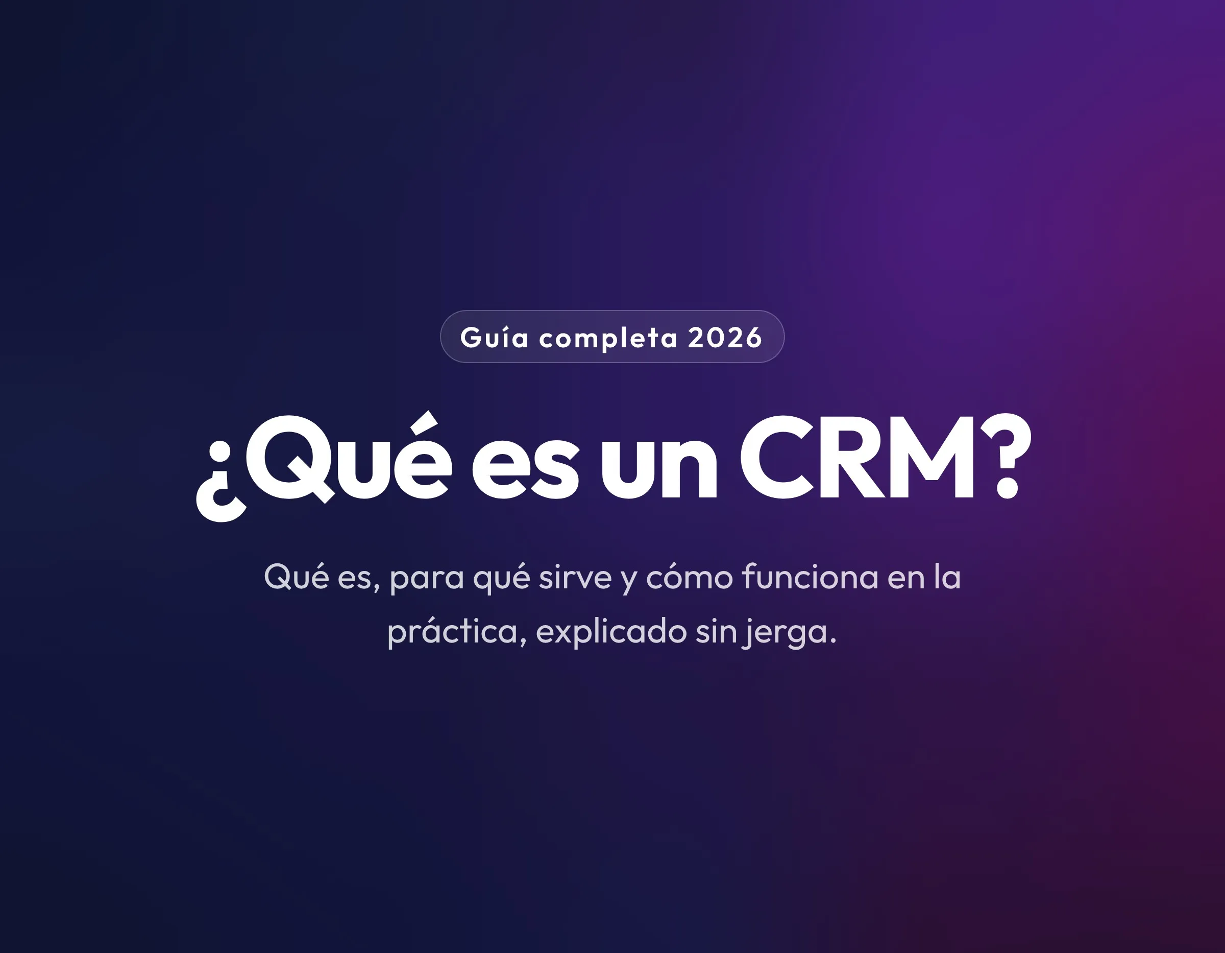 Qué es un CRM: guía completa para entenderlo y elegir el tuyo (2026)