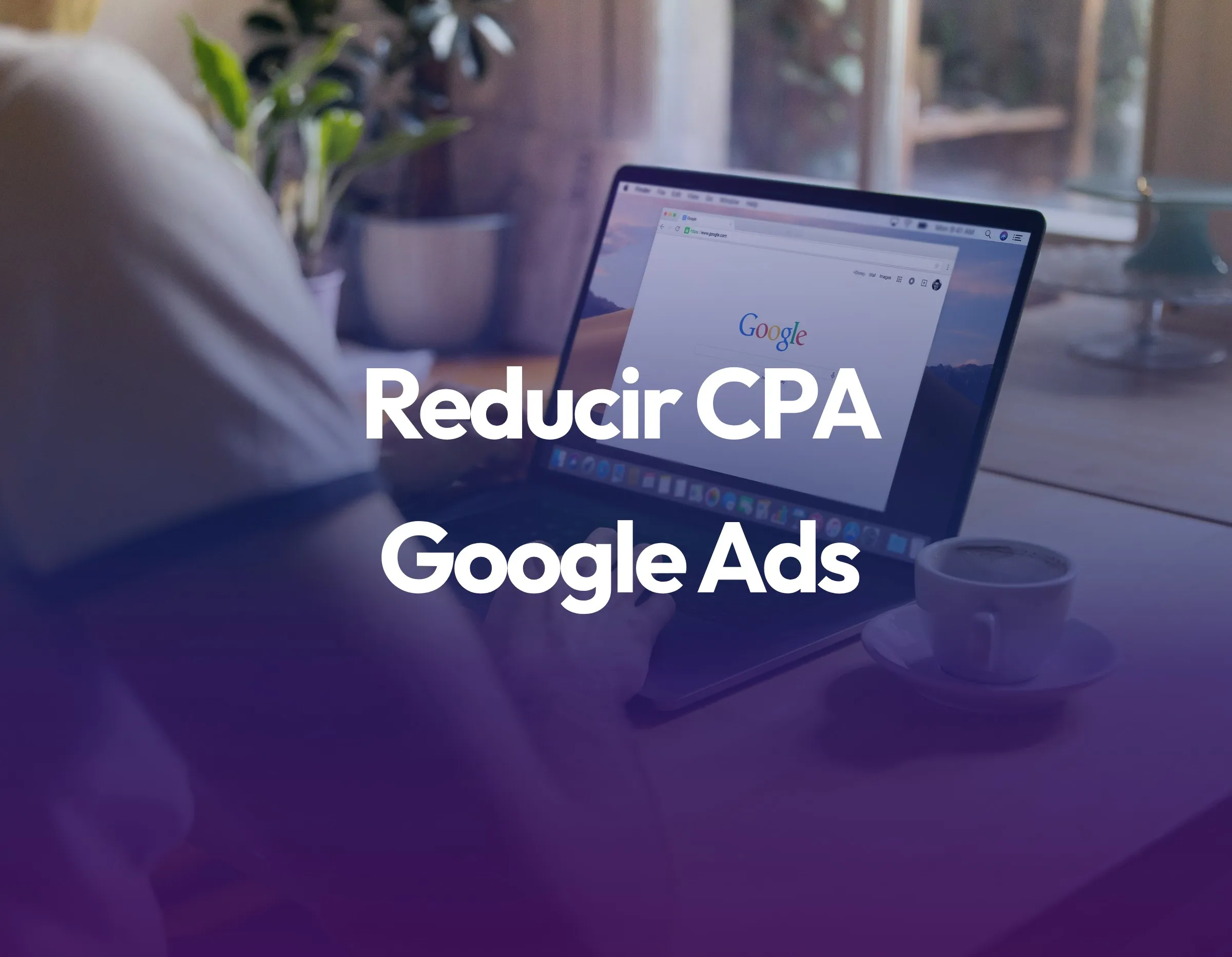 8 palancas para reducir el CPA en Google Ads sin tocar el presupuesto